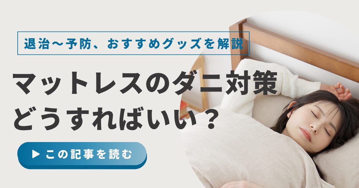 マットレスのダニ対策はどうすればいい？退治・予防・おすすめグッズまで解説