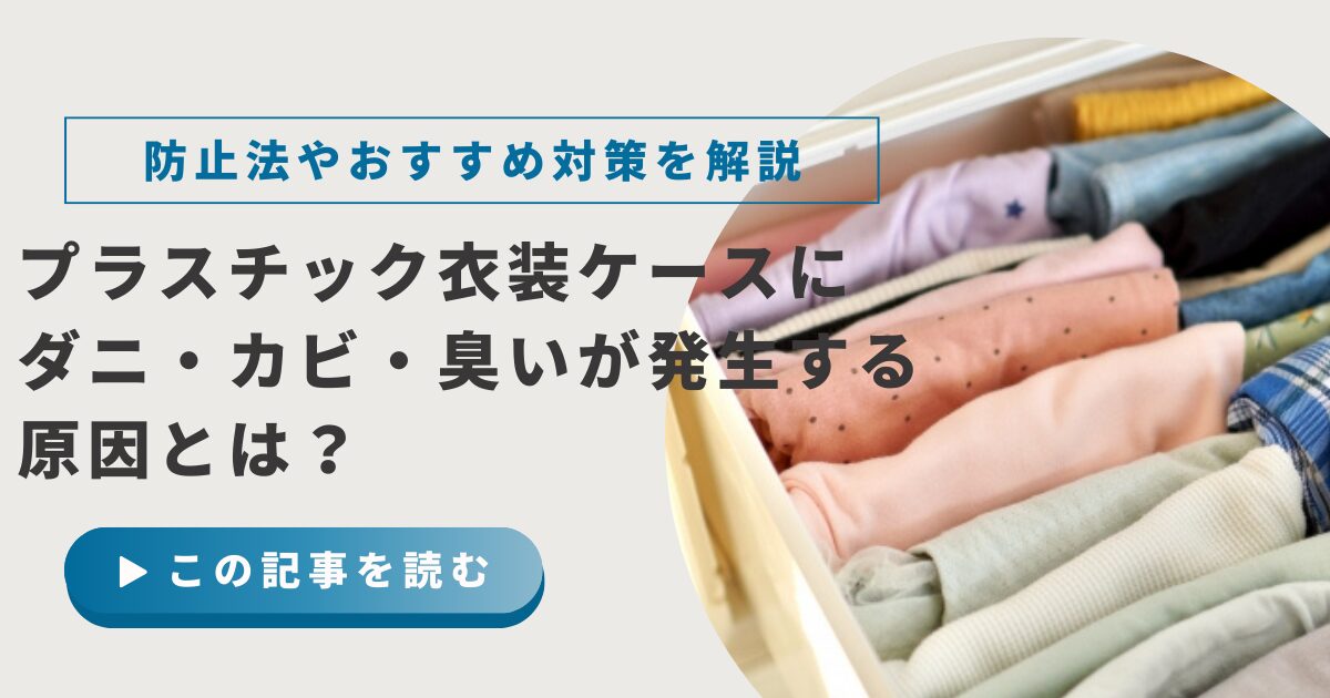 プラスチック衣装ケースにダニ・カビ・臭いが発生する原因｜防止法やおすすめ対策を徹底解説