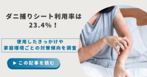 ダニ捕りシート利用者は23.4％！使用したきっかけや家庭環境ごとの対策傾向を調査